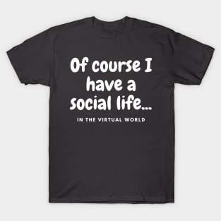 Of course I have a social life T-Shirt